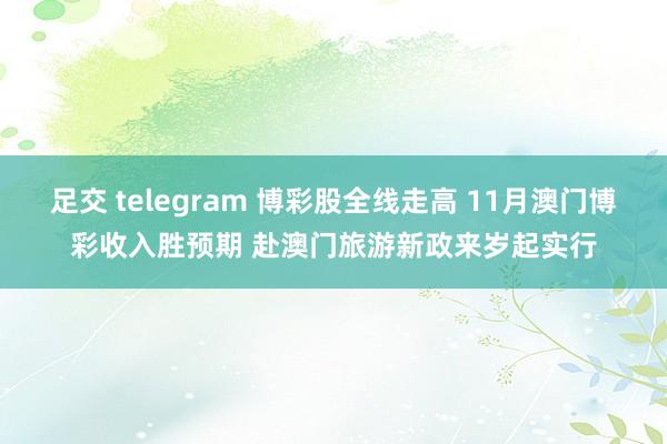 足交 telegram 博彩股全线走高 11月澳门博彩收入胜预期 赴澳门旅游新政来岁起实行