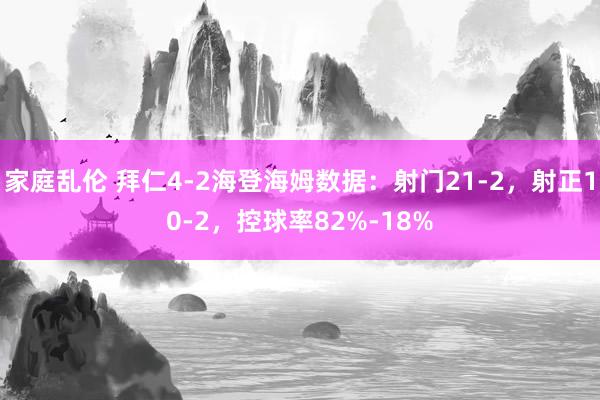 家庭乱伦 拜仁4-2海登海姆数据：射门21-2，射正10-2，<a href=