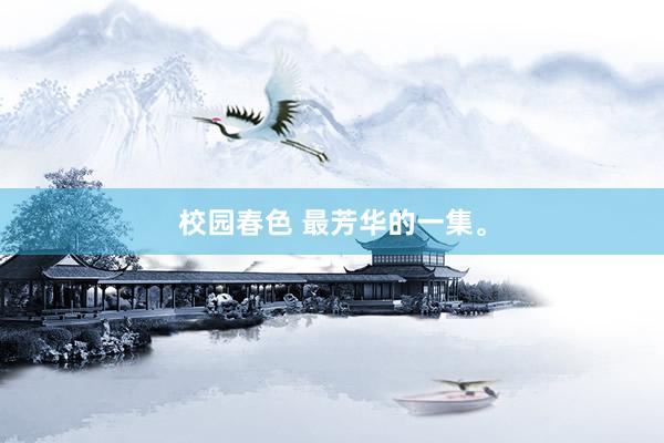校园春色 最芳华的一集。