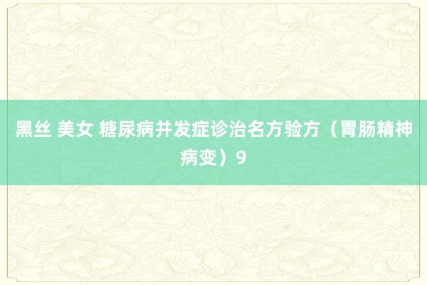 黑丝 美女 糖尿病并发症诊治名方验方（胃肠精神病变）9