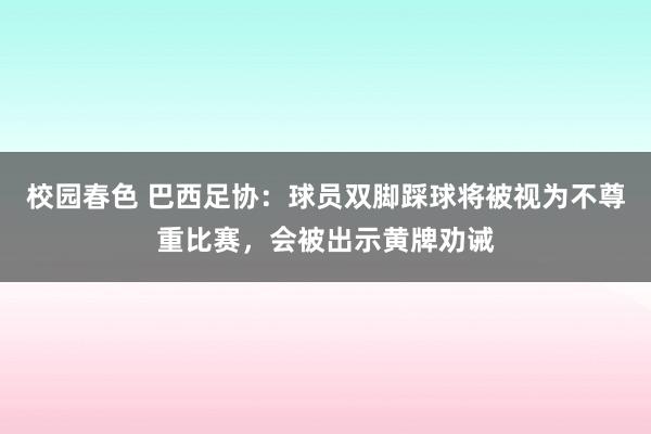 校园春色 巴西足协：球员双脚踩球将被视为不尊重比赛，会被出示黄牌劝诫