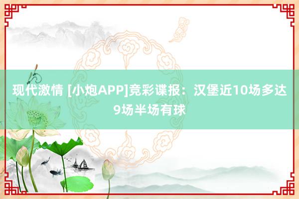 现代激情 [小炮APP]竞彩谍报：汉堡近10场多达9场半场有球